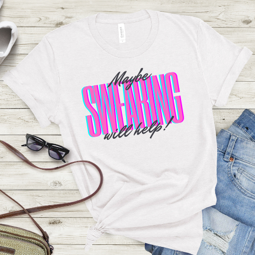 Maybe Swearing Will Help T-shirt