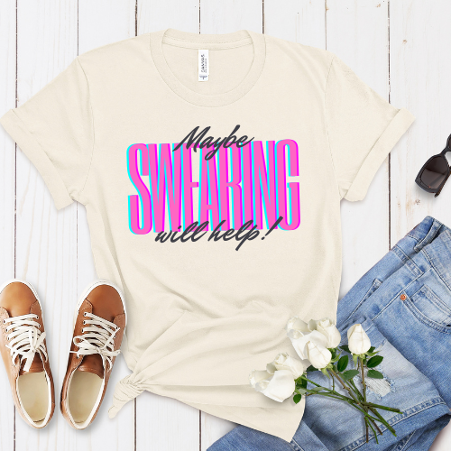 Maybe Swearing Will Help T-shirt