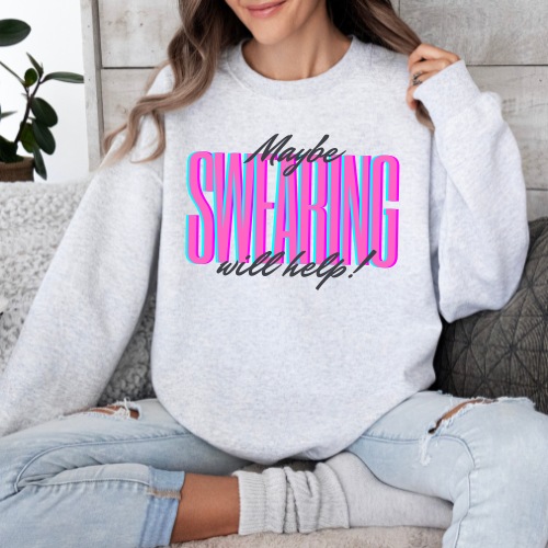 Maybe Swearing Will Help Sweatshirt