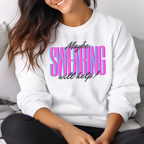 Maybe Swearing Will Help Sweatshirt